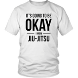 It's Going To Be Okay I Know Jiu-Jitsu T-Shirt
