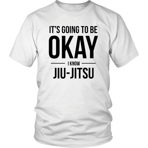 It's Going To Be Okay I Know Jiu-Jitsu T-Shirt