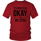It's Going To Be Okay I Know Jiu-Jitsu T-Shirt