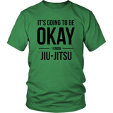 It's Going To Be Okay I Know Jiu-Jitsu T-Shirt