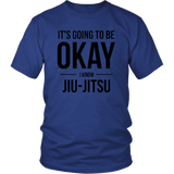 It's Going To Be Okay I Know Jiu-Jitsu T-Shirt